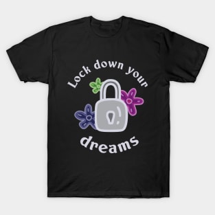 Lock down your dreams T-Shirt